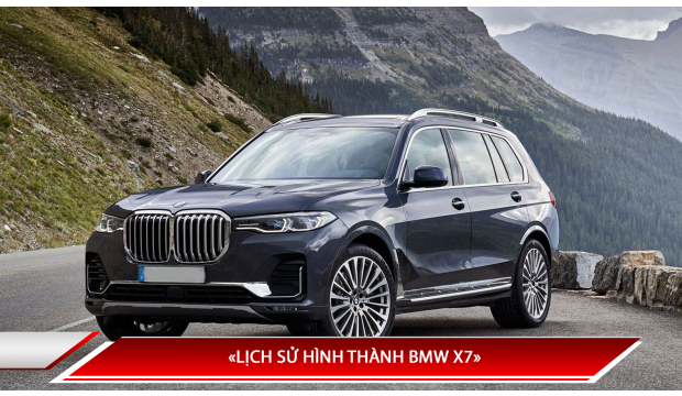 LỊCH SỬ HÌNH THÀNH BMW X7 - CÁC ĐỜI XE BMW X7 TRÊN THẾ GIỚI VÀ VIỆT NAM